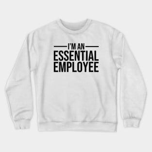 I'm an Essential Employee black Crewneck Sweatshirt